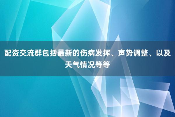 配资交流群包括最新的伤病发挥、声势调整、以及天气情况等等