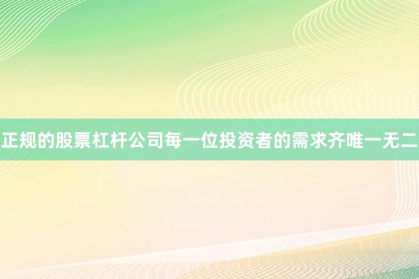 正规的股票杠杆公司每一位投资者的需求齐唯一无二