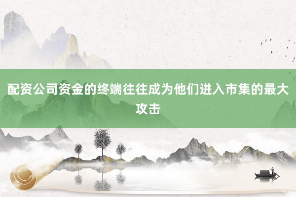 配资公司资金的终端往往成为他们进入市集的最大攻击