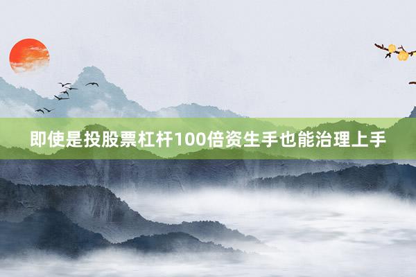 即使是投股票杠杆100倍资生手也能治理上手